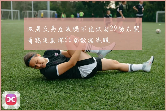 浓眉交易后表现不佳仅打29场东契奇稳定发挥56场数据亮眼