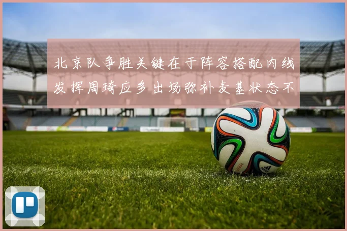 北京队争胜关键在于阵容搭配内线发挥周琦应多出场弥补麦基状态不足